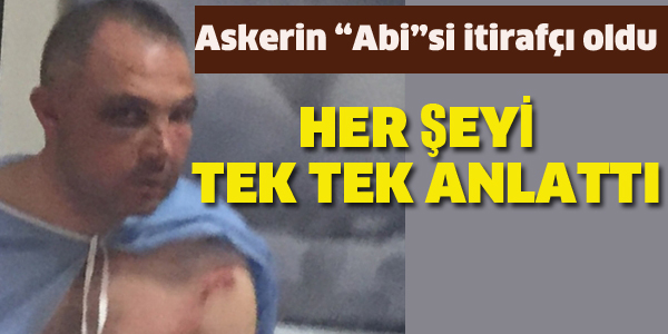 ASKERİN "ABİ"Sİ HER ŞEYİ ANLATTI