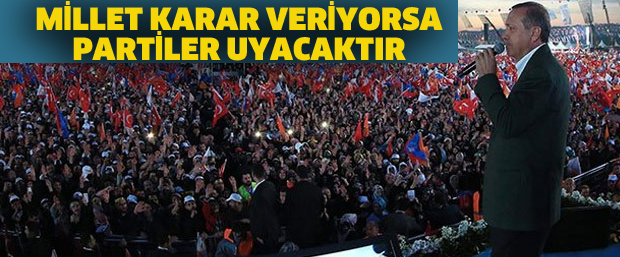 ERDĞAN, MİLLET KARAR VERİYORSA PARTİLER UYACAKTIR