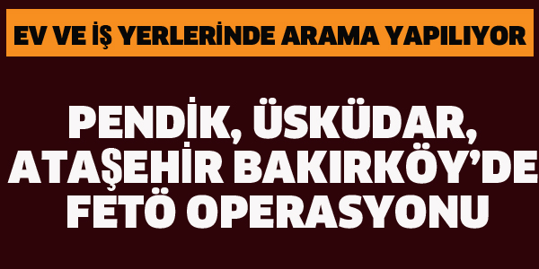 ÇOK SAYIDA İLÇEDE FETÖ OPERASYONU