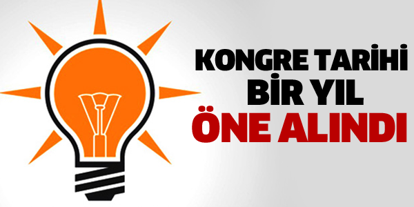 AK PARTİ KONGRE TARİHİNİ ÖNE ALDI