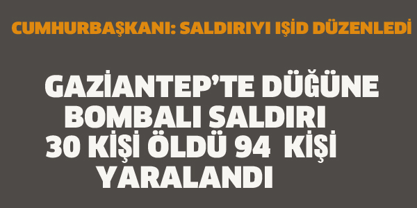 GAZİANTEP'DE Kİ SALDIRI DA 30 KİŞİ ÖLDÜ, 94 KİŞİ YARALANDI