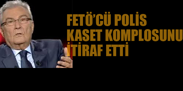 FETÖ'CÜ POLİS KASET KOMPOSUNU İTİRAF ETTİ