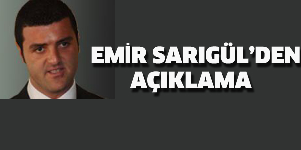 EMİR SARIGÜL'DEN AÇIKLAMA