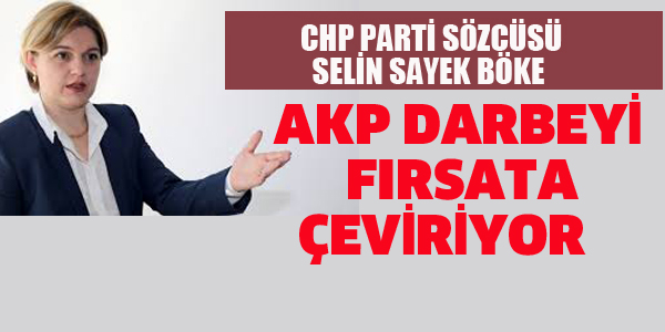 CHP'Lİ BÖKE:AKP DARBEYİ FIRSATA ÇEVİRİYOR