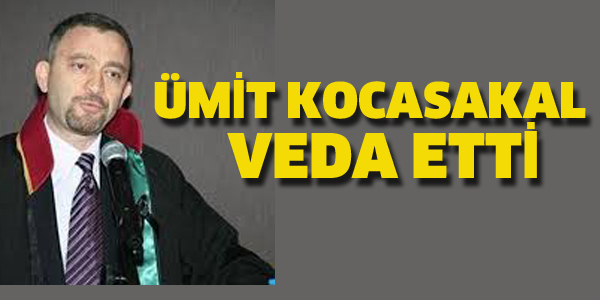 ÜMİT KOCASAKAL VEDA ETTİ