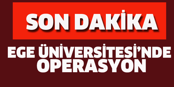 EGE ÜNİVERSİTESİ'NDE OPERASYON