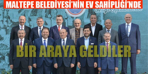 BELEDİYE BAŞKANLARI MALTEPE'DE BİR ARAYA GELDİ