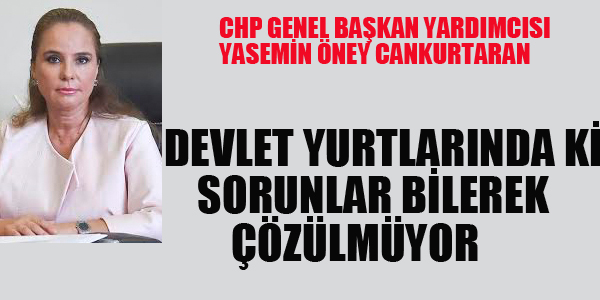 CANKURTARAN:DEVLET YURTLARINDA Kİ SORUNLAR BİLEREK ÇÖZÜLMÜYOR