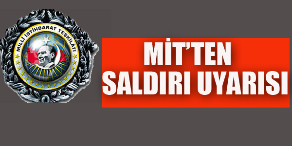 MİT'TEN SALDIRI UYARISI