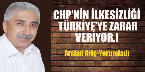 CHP'NİN İLKESİZLİĞİ TÜRKİYE'YE ZARAR VERİYOR.!