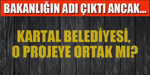 KARTAL BELEDİYESİ O PROJEYE ORTAK MI?