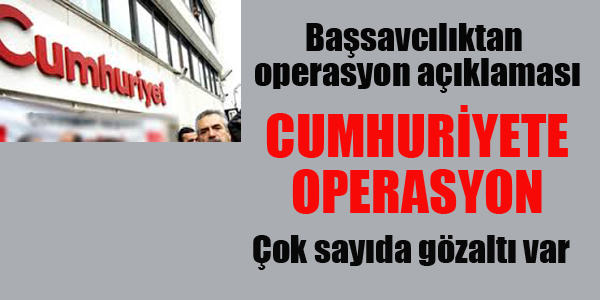 CUMHURİYET GAZETESİNE OPERASYON