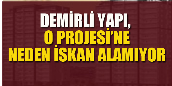 DEMİRLİ YAPI O İNŞAATA NEDEN İSKAN ALAMIYOR