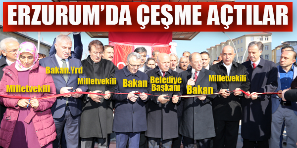 BAKANLAR VE MİLLETVEKİLLERİ ERZURUM'DA ÇEŞME AÇTI