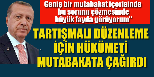 CUMHURBAŞKANI'NDAN O DÜZENLEME İÇİN HÜKÜMETE ÇAĞRI