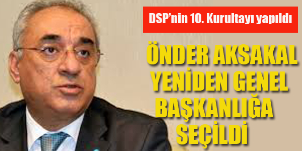 ÖNDER AKSAKAL YENİDEN DSP GENEL BAŞKANLIĞA SEÇİLDİ