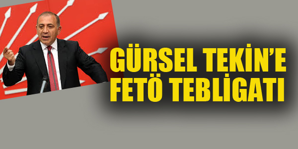 GÜRSEL TEKİN'E FETÖ TEBLİGATI