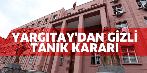 YARGITAY'DAN GİZLİ TANIK KARARI