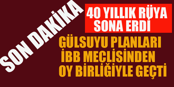 GÜLSUYU PLANLARI İBB MECLİSİNDEN GEÇTİ