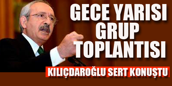 CHP GECE YARISI GRUP TOPLANTISI YAPTI