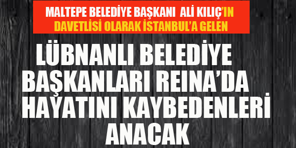 LÜBLAN'LI BELEDİYE BAŞKANLARI, REİNA'DA HAYATINI KAYBEDENLERİ ANACAK