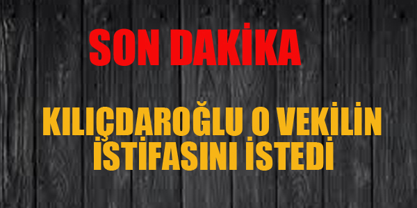 KILIÇDAROĞLU O VEKİLİN İSTİFASINI İSTEDİ