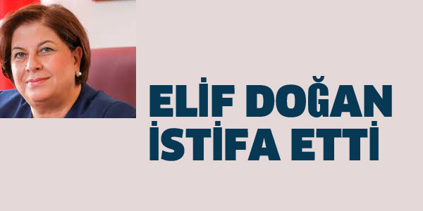 CHP'Lİ ELİF DOĞAN İSTİFA ETTİ