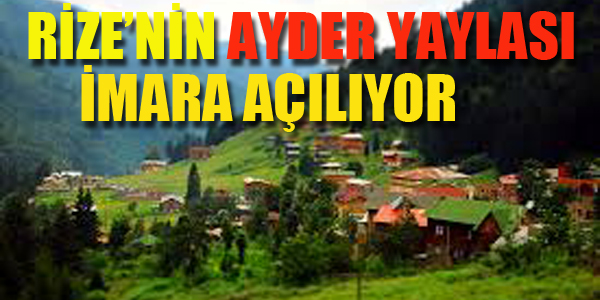 AYDER YAYLASI İMARA AÇILIYOR