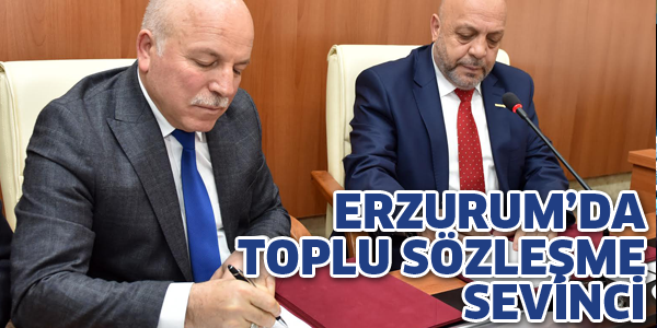 ERZURUM'DA TOPLU SÖZLEŞME SEVİNCİ