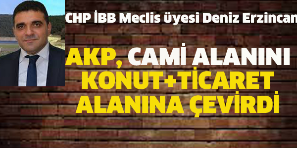 CHP'li ERZİNCAN, AKP CAMİ ALANINI KONUT+TİCARET ALANINA ÇEVİRDİ