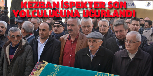 KEZBAN İSPEKTER SON YOLCULUĞUNA UĞURLANDI