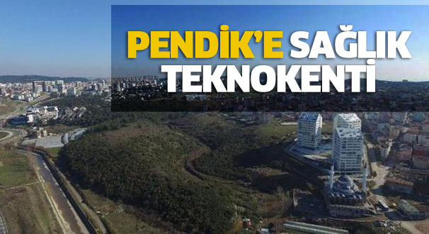 PENDİK SAĞLIK TEKNOKENTİ KURULUYOR