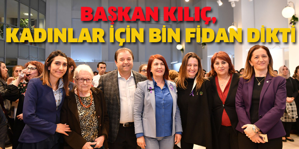 BAŞKAN KILIÇ, KADINLAR İÇİN BİN FİDAN DİKTİ