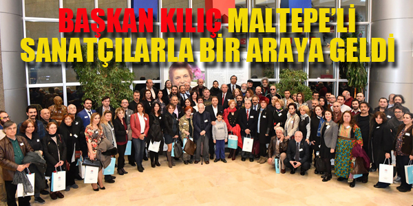 BAŞKAN KALIÇ, MALTEPE'Lİ SANATÇILARLA BİR ARAYA GELDİ