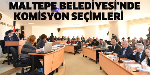 MALTEPE BELEDİYESİ'NDE KOMİSYON SEÇİMLERİ