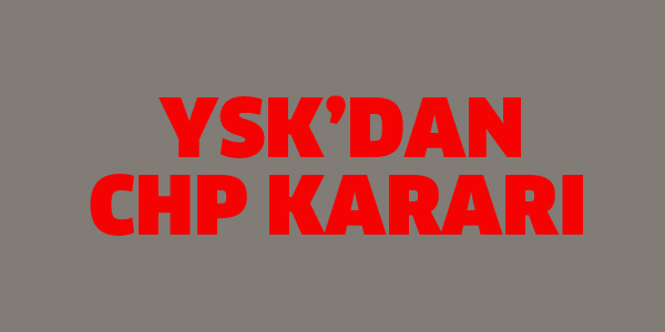 YSK'DAN CHP KARARI