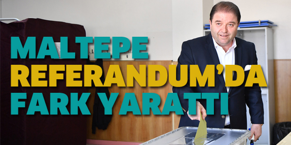 MALTEPE REFERANDUM'DA FARK YARATTI