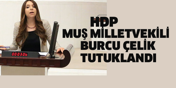 HDP MİLLETVEKİLİ BURCU ÇELİK TUTUKLANDI