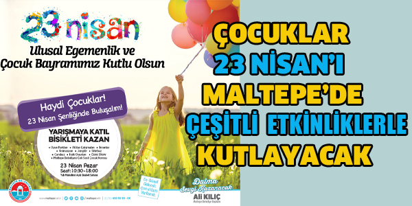 ÇOCUKLAR 23 NİSAN'I MALTEPE'DE ÇEŞİTLİ ETKİNLİKLERLE KUTLAYACAK