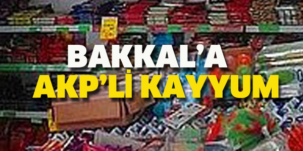 BAKKAL'A AKP'Lİ KAYYUM