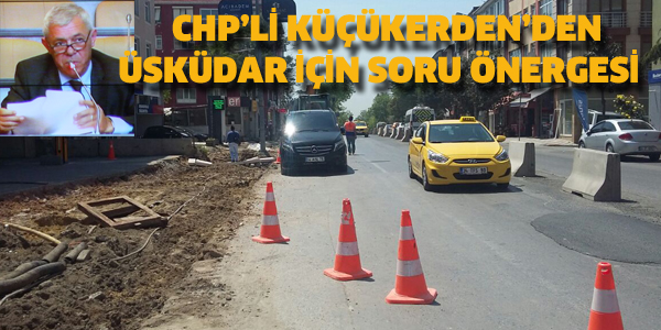 CHP'Lİ KÜÇÜRERDEN'DEN ÜSKÜDAR İÇİN SORU ÖNERGESİ