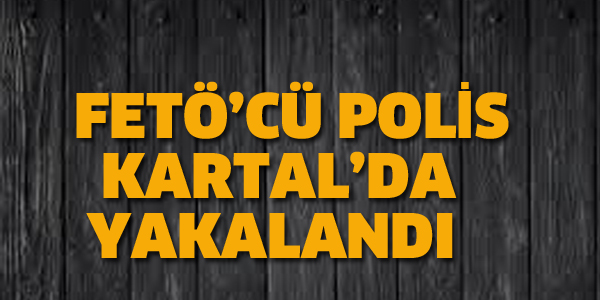 FETÖ'CÜ POLİS KARTAL'DA YAKALANDI