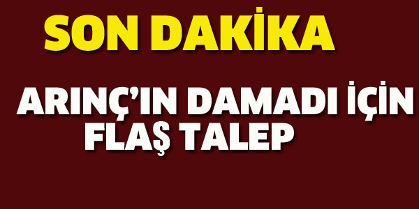 ARINÇ'IN DAMADI İÇİN FLAŞ TEKLİF