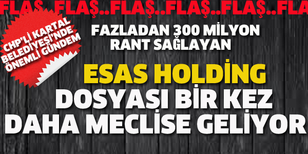 ESAS HOLDİNG DOSYASI BİR KEZ DAHA MECLİSE GELİYOR