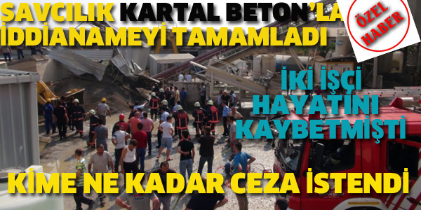 İKİ İŞÇİNİN HAYATINI KAYBETTİĞİ BETON SANTRALİ KAZASI İLE İLGİLİ İDDİANAME TAMAMLANDI