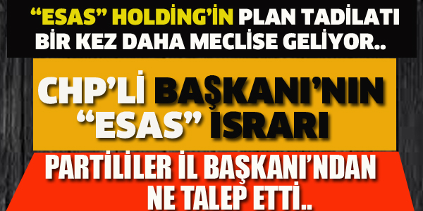 ESAS HOLDİNG DOSYASI BİR KEZ DAHA MECLİSE GELİYOR