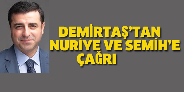 DEMİRTAŞ'TAN NURİYE VE SEMİH'E ÇAĞRI