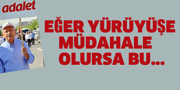 KILIÇDAROĞLU EĞER YÜRÜYÜŞE MÜDAHALE OLURSA...