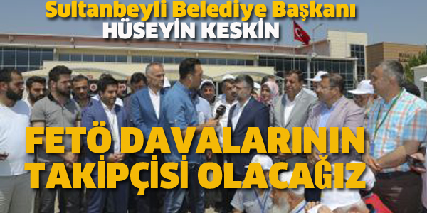 HÜSEYİN KESKİN:FETÖ DAVALARININ TAKİPÇİSİ OLACAĞIZ