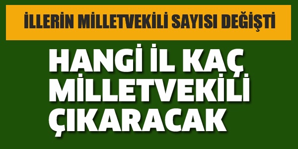 İLLERİN MİLLETVEKİLİ SAYISI DEĞİŞTİ